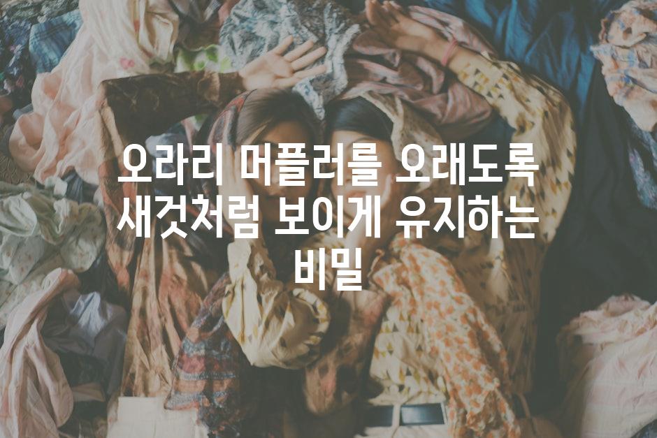 오라리 머플러를 오래도록 새것처럼 보이게 유지하는 비밀