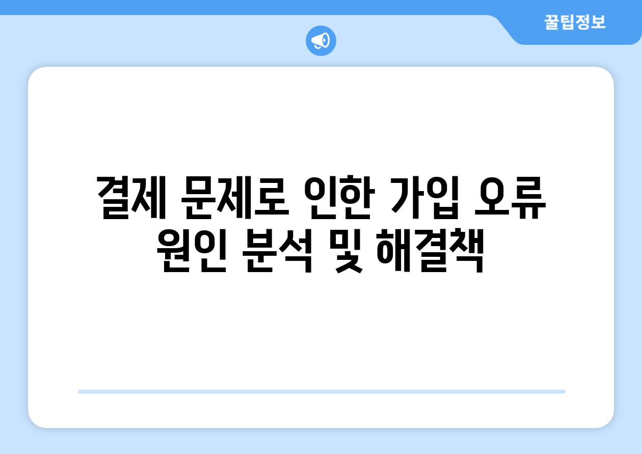 결제 문제로 인한 가입 오류 원인 분석 및 해결책