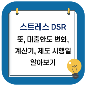 스트레스DSR 정의, 계산기, 대출 한도 변화, 주담대 변화, 제도 시행 일자 알아보기