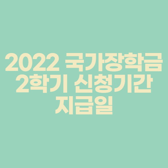  2022 국가장학금 2학기 신청기간 및 지급일 알아볼까요?