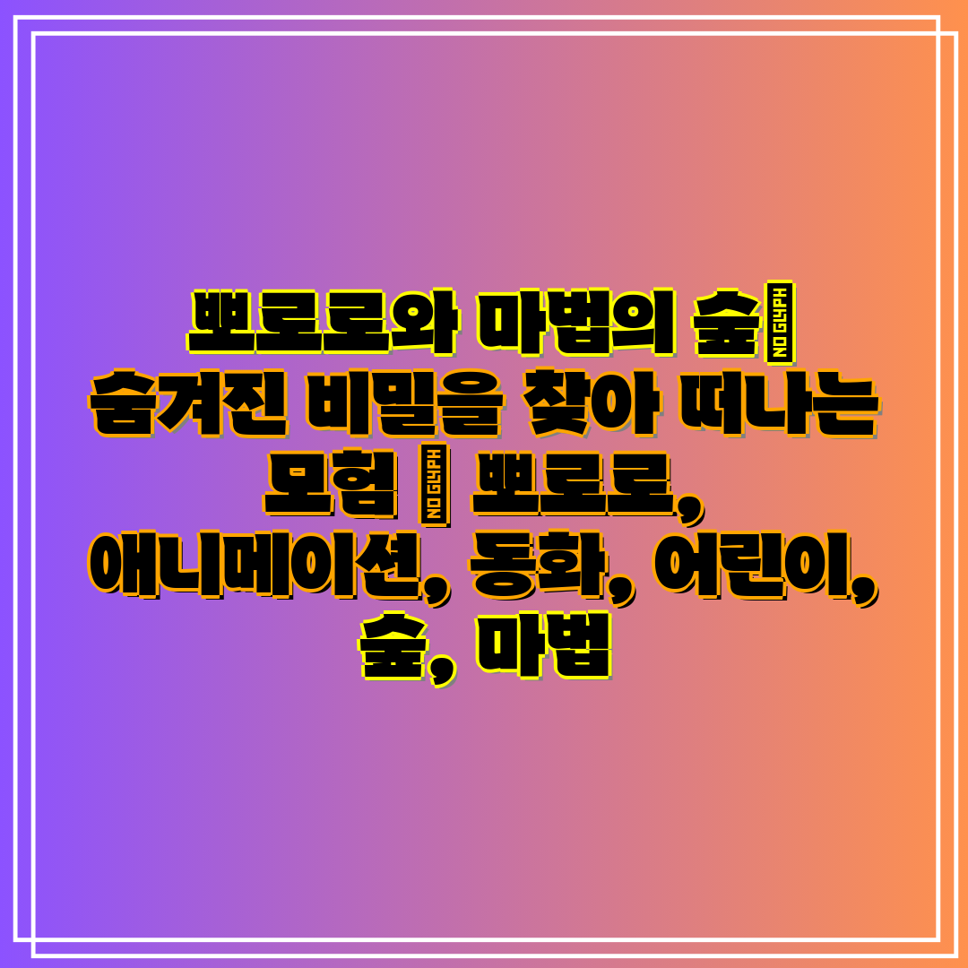 뽀로로와 마법의 숲 숨겨진 비밀을 찾아 떠나는 모험