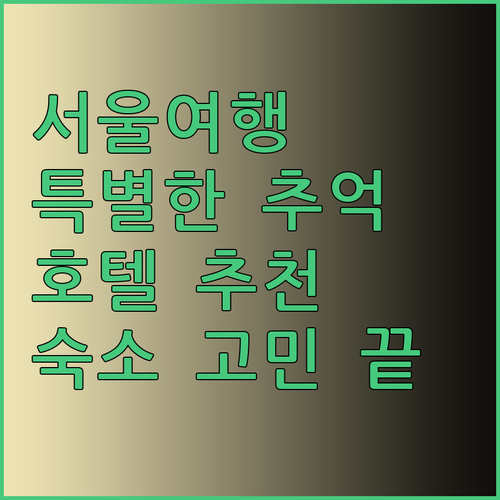 서울 여행 숙소 고민 끝 특별한 추억