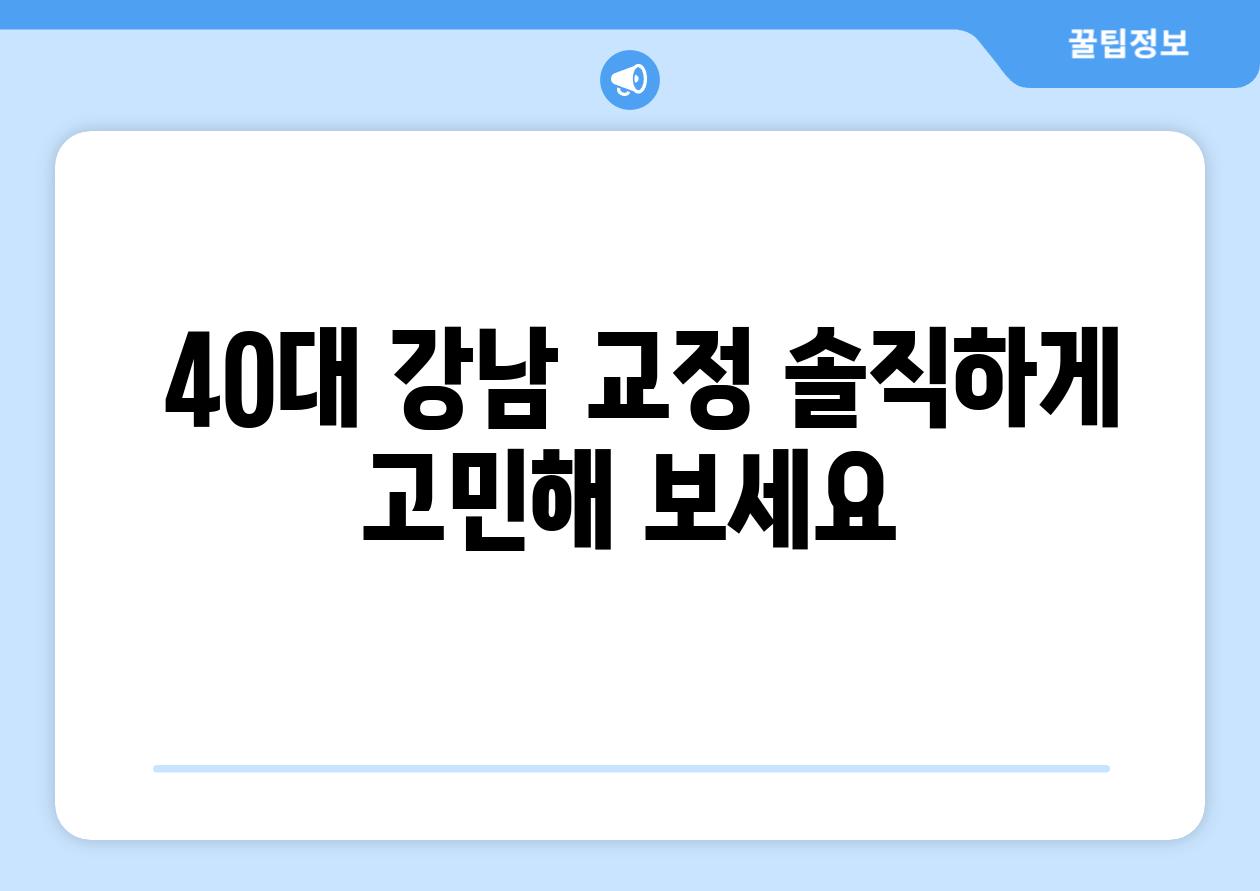  40대 강남 교정 솔직하게 고민해 보세요