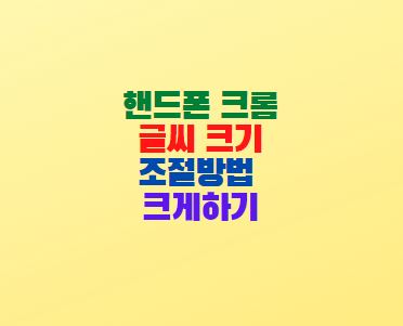  핸드폰 크롬 글씨 크기 조절방법 크게하기