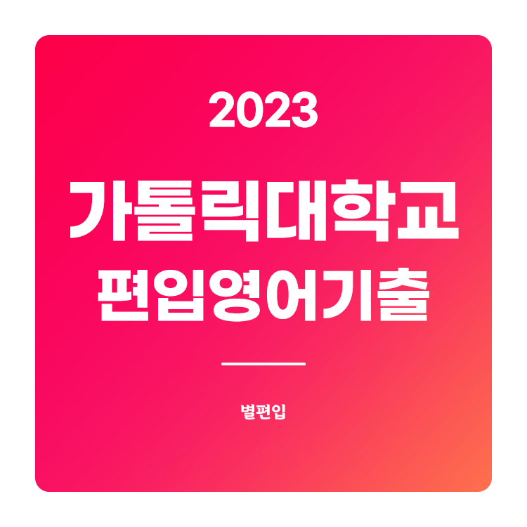  2023학년도 가톨릭대 편입영어 기출문제 학습하기
