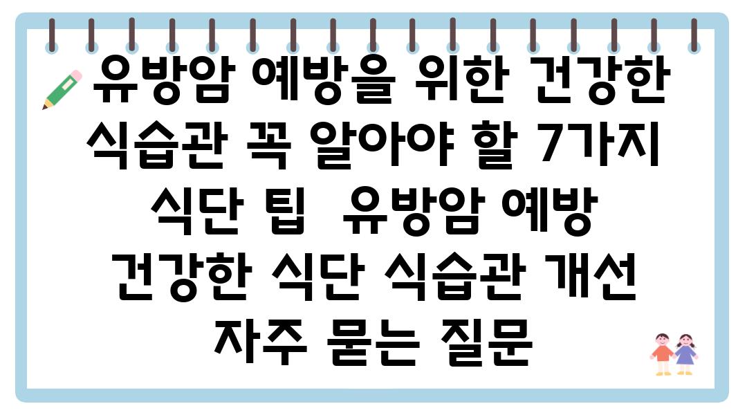  유방암 예방을 위한 건강한 식습관 꼭 알아야 할 7가지 식단 팁  유방암 예방 건강한 식단 식습관 개선 자주 묻는 질문