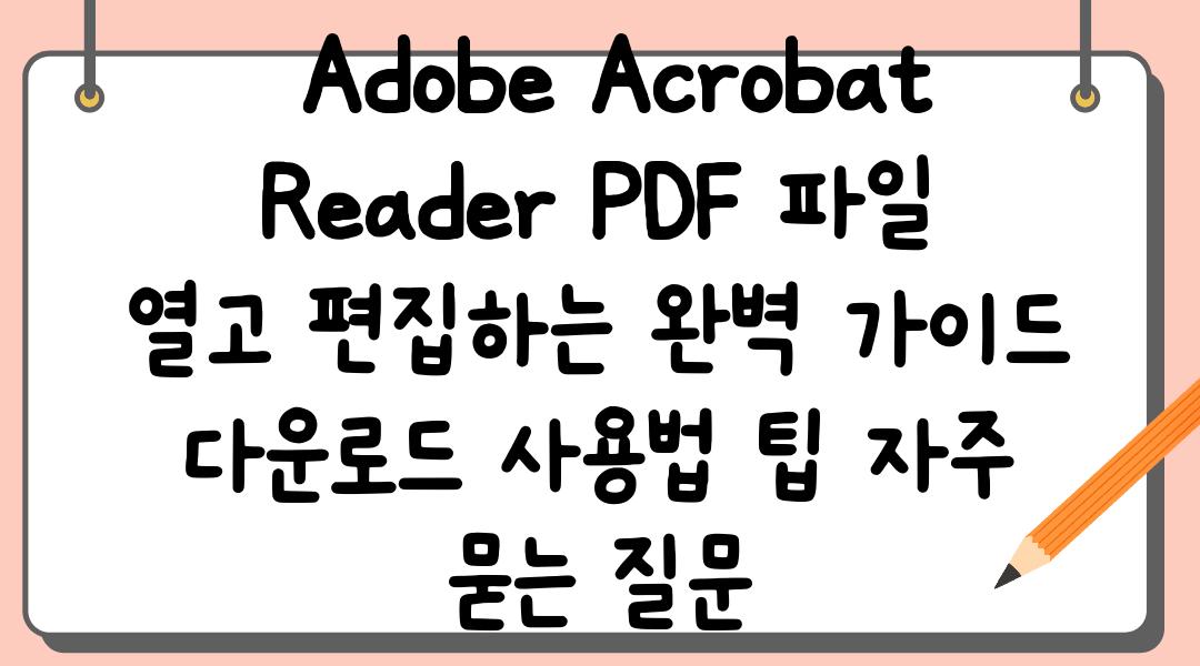  Adobe Acrobat Reader PDF 파일 열고 편집하는 완벽 가이드  다운로드 사용법 팁 자주 묻는 질문