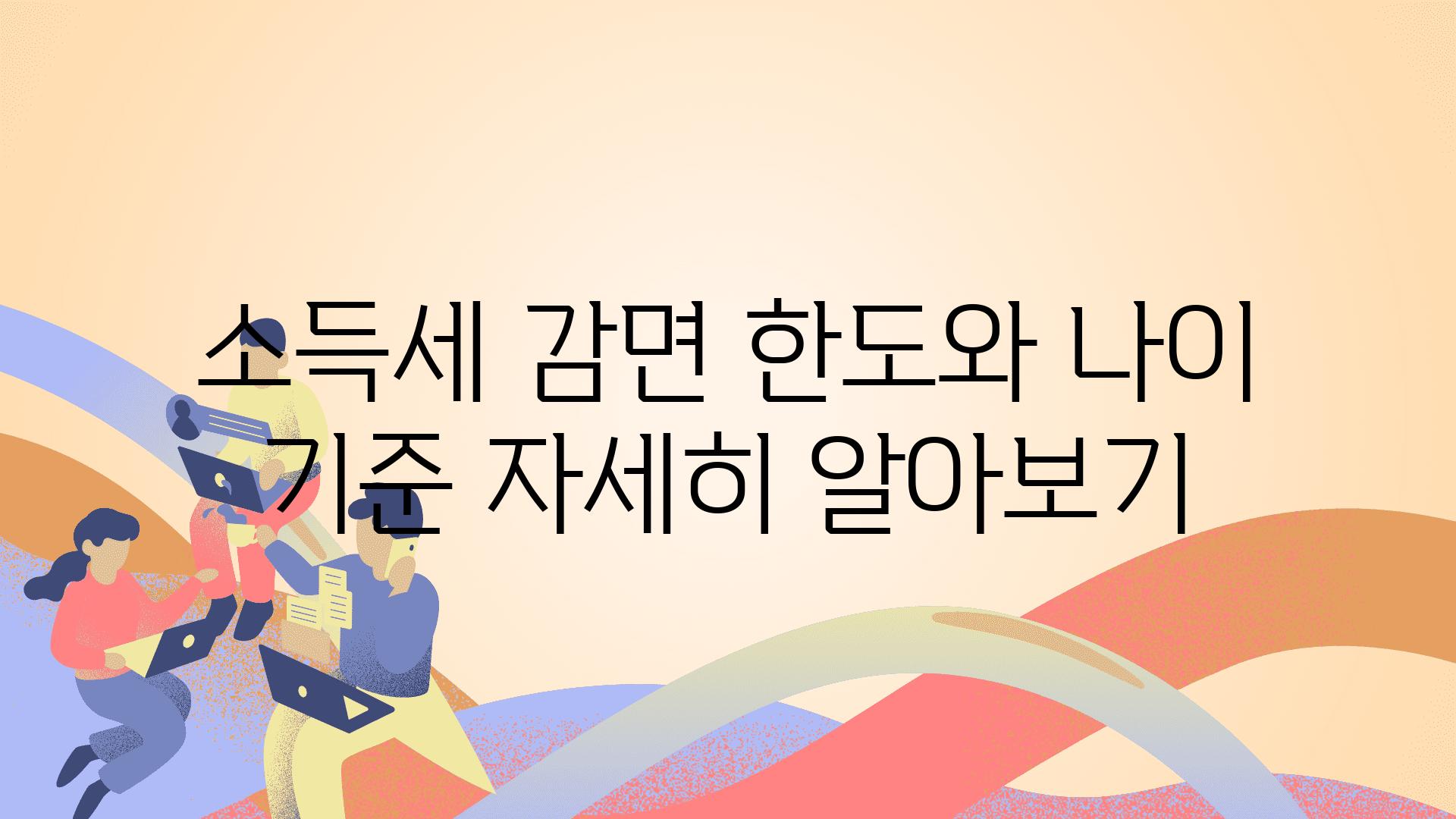 소득세 감면 한도와 나이 기준 자세히 알아보기