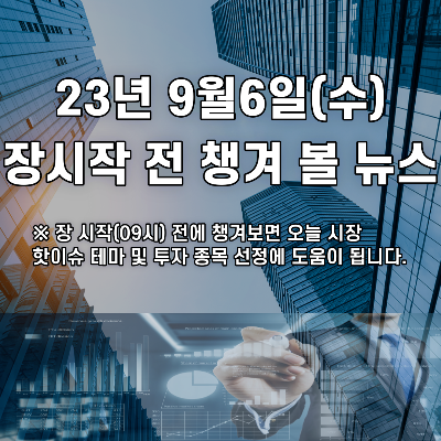  2023년 9월6일 장시작 전 챙겨 볼 뉴스