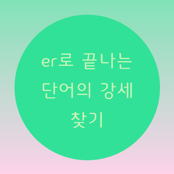 [블로그] <-er>로 끝나는 단어의 강세찾기