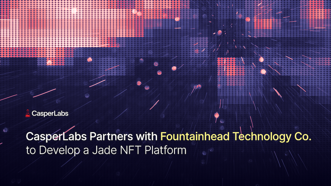  [Casper Labs 캐스퍼] CasperLabs, Jade NFT 플랫폼 개발을 위해 Fountainhead Technology Co.와 파트너십 체결