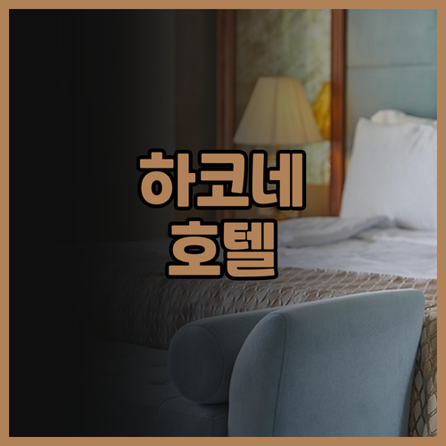하코네 호텔 고와키엔 추천 이유 알려