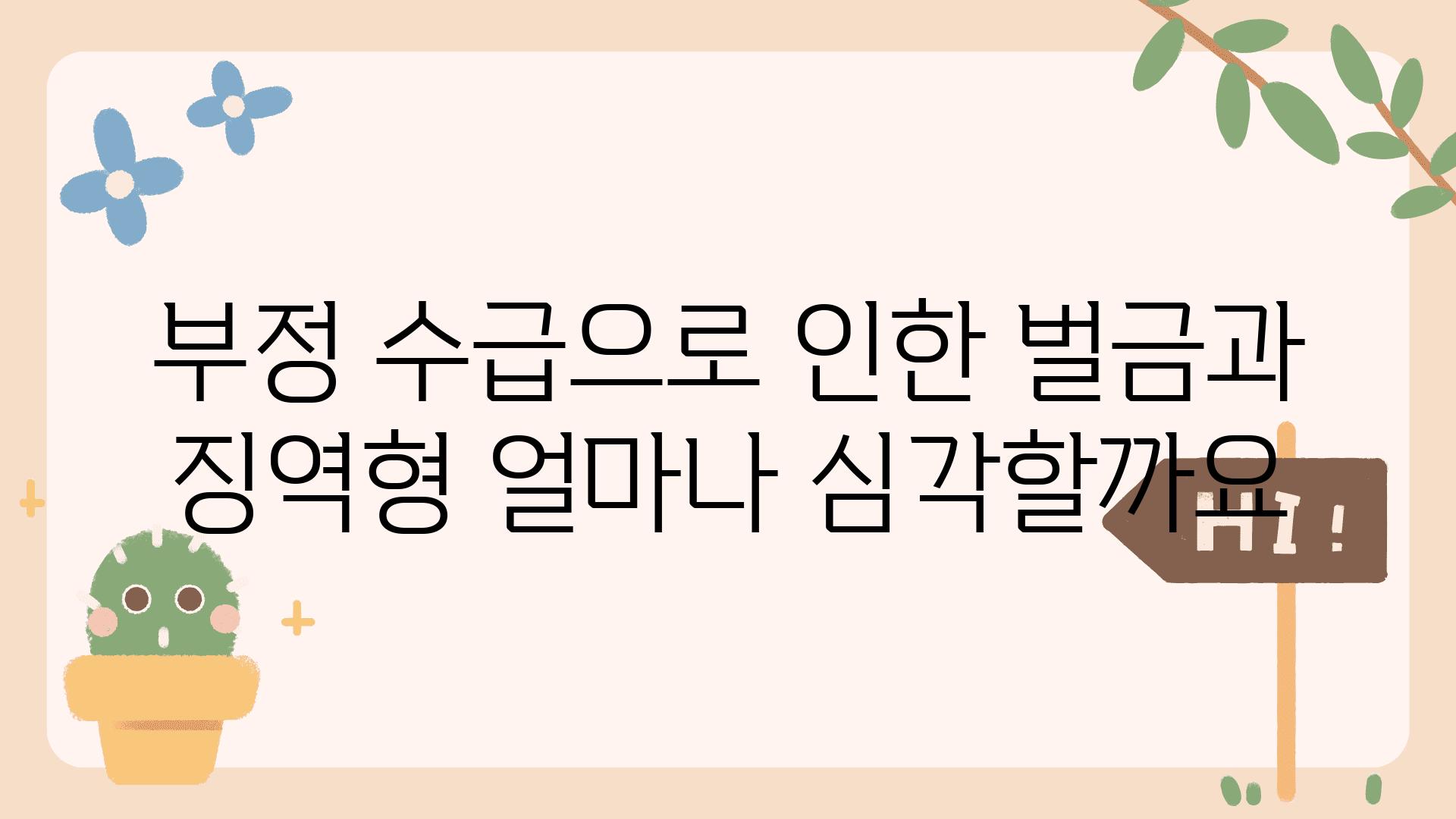 부정 수급으로 인한 벌금과 징역형 얼마나 심각할까요