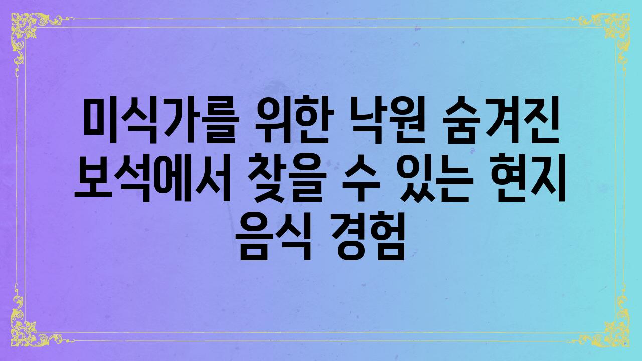 미식가를 위한 낙원 숨겨진 보석에서 찾을 수 있는 현지 음식 경험