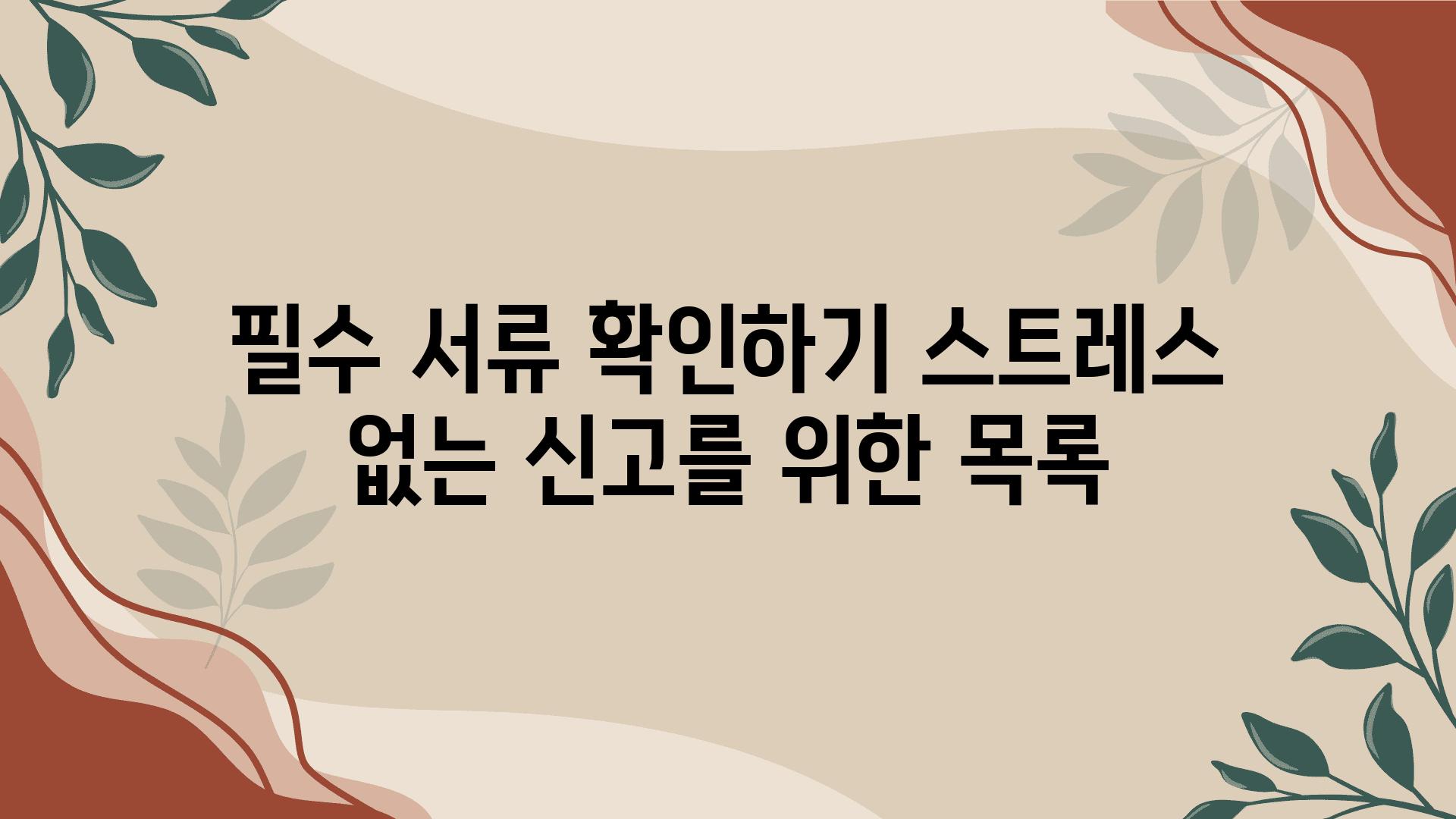 필수 서류 확인하기 스트레스 없는 신고를 위한 목록