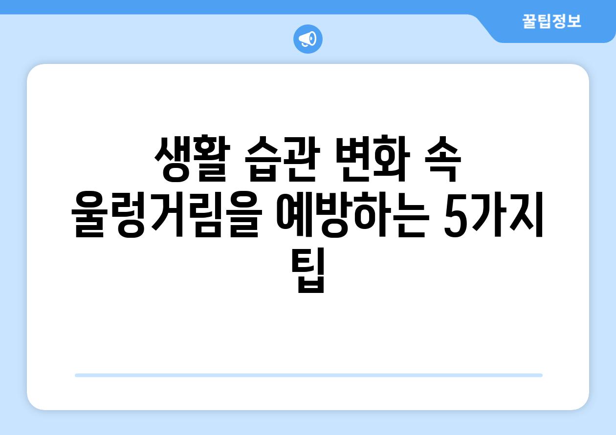 생활 습관 변화 속 울렁거림을 예방하는 5가지 팁