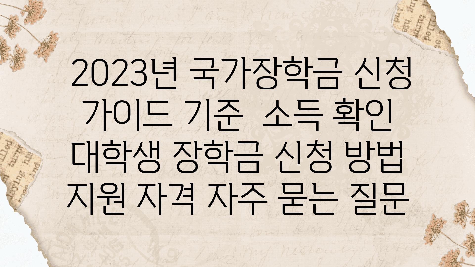  2023년 국가장학금 신청 설명서 기준  소득 확인  대학생 장학금 신청 방법 지원 자격 자주 묻는 질문