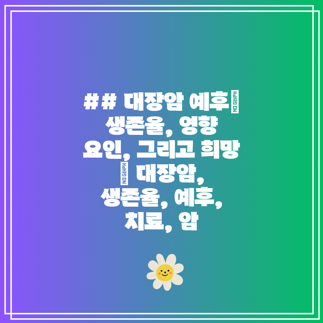 ## 대장암 예후 생존율, 영향 요인, 그리고 희망  