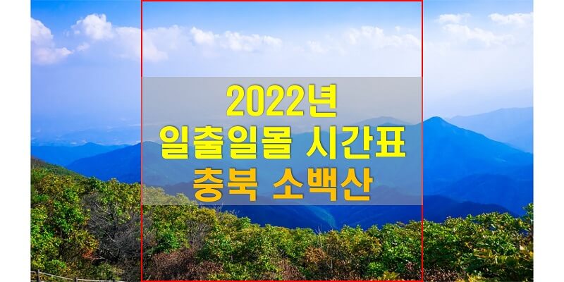  일출일몰 시간표, 2022년 소백산 해 뜨는 시간과 해 지는 시간