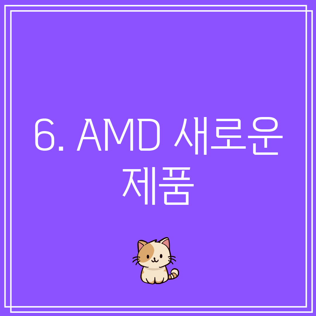 6. AMD 새로운 제품