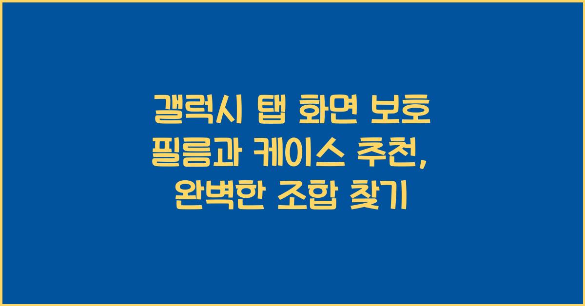 갤럭시 탭 화면 보호 필름과 케이스 추천