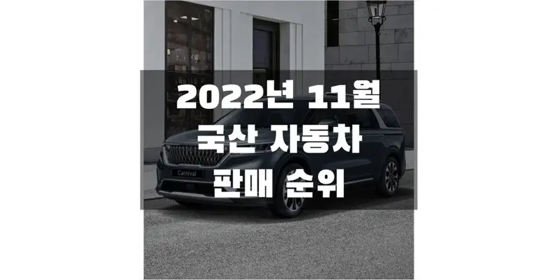  2022년 11월 국산 자동차 판매 순위 정보 (브랜드, 연료, 개별 차량 모델별 판매량)