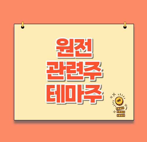  원전 관련주 테마주 7종목
