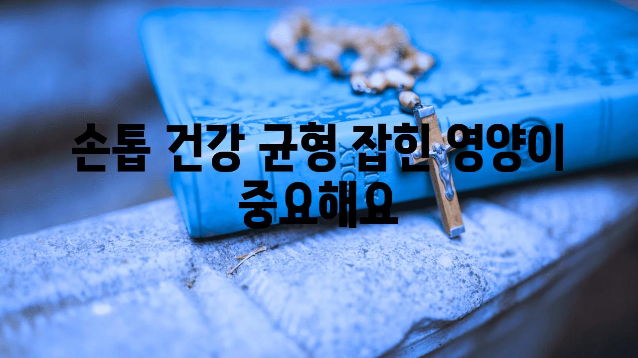 손톱 건강 균형 잡힌 영양이 중요해요