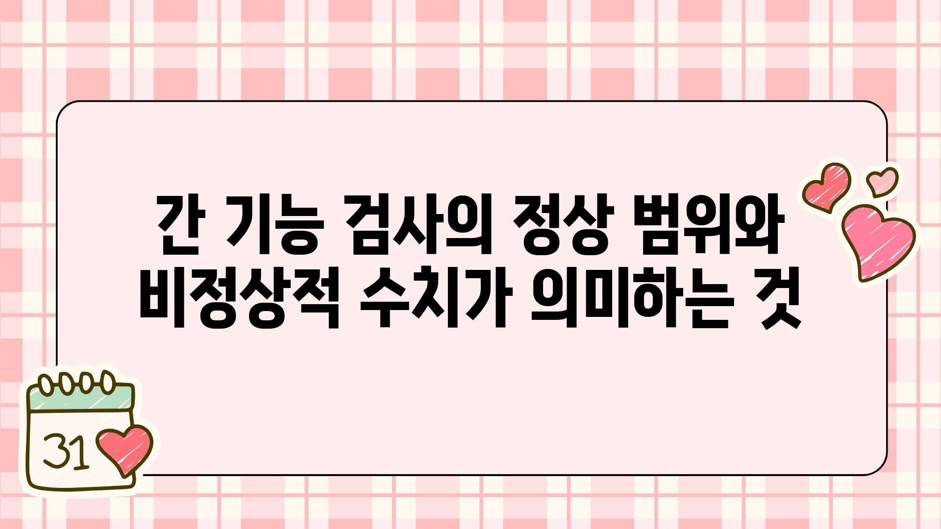 간 기능 검사의 정상 범위와 비정상적 수치가 의미하는 것