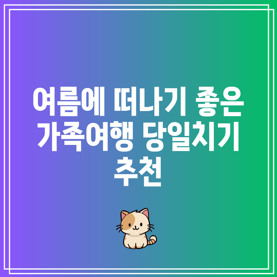 여름에 떠나기 좋은 가족여행 당일치기 추천