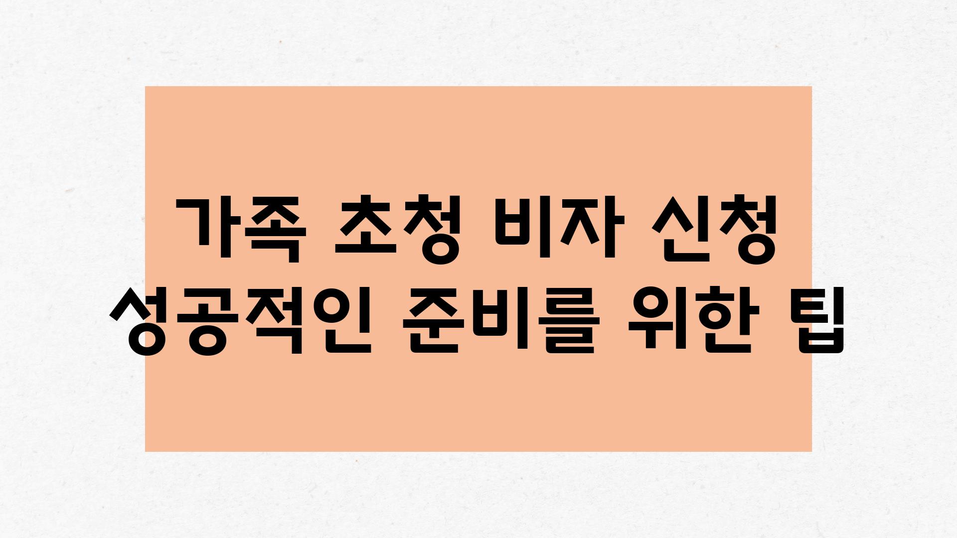 가족 초청 비자 신청 성공적인 준비를 위한 팁