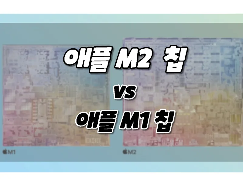 애플 M2 칩 vs M1칩. 차이점 비교. 성능 및 새로운 기능