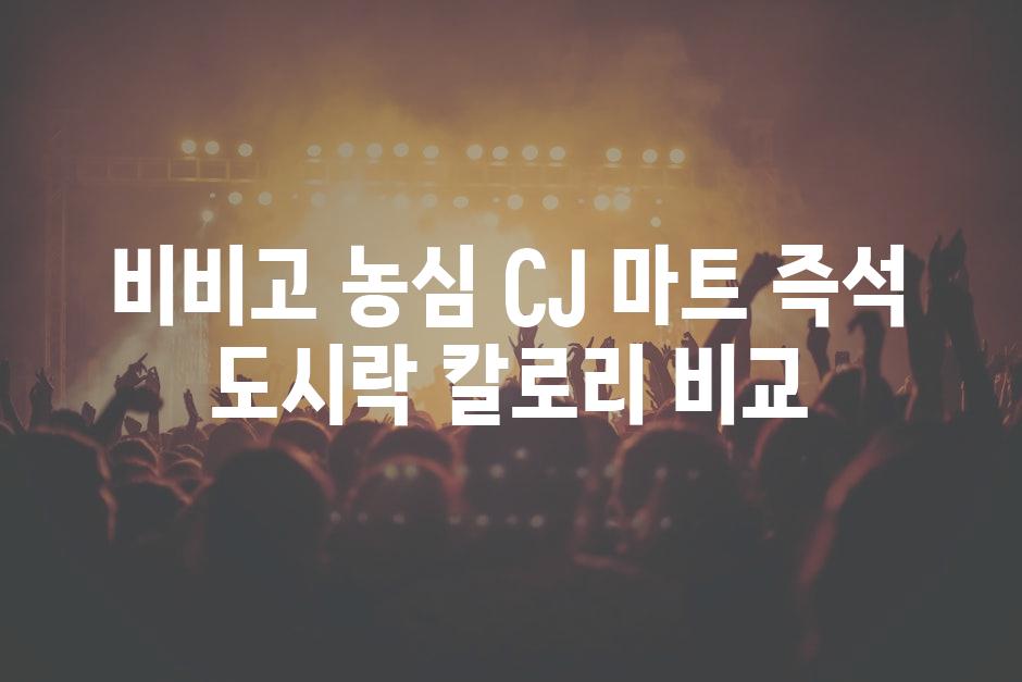 비비고, 농심, CJ, 마트 즉석 도시락 칼로리 비교