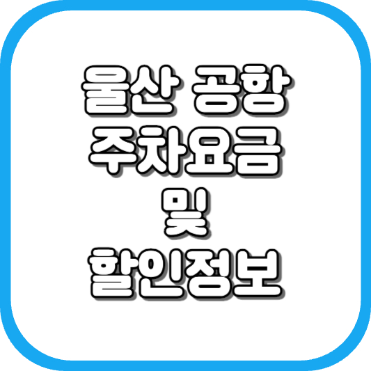  울산 공항 주차장 주차비 주차 요금 이용 정보 안내 2023