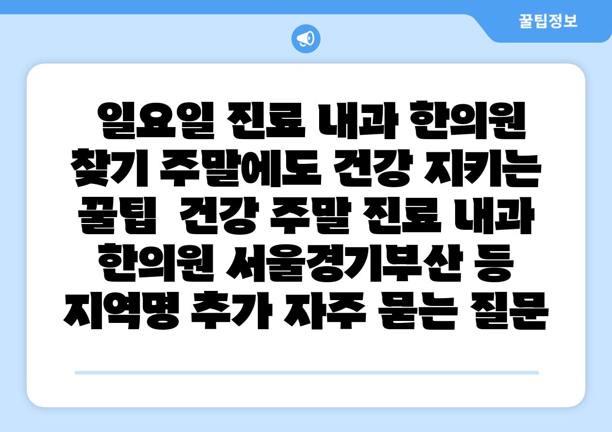  일요일 진료 내과 한의원 찾기 주말에도 건강 지키는 꿀팁  건강 주말 진료 내과 한의원 서울경기부산 등 지역명 추가 자주 묻는 질문