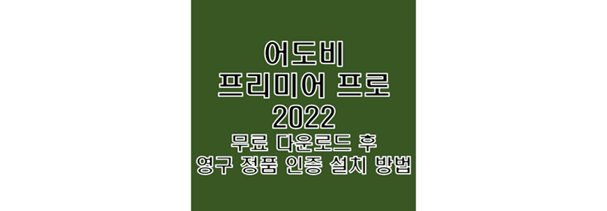  어도비 프리미어 프로 2022 무료 다운로드 및 정품 인증 크랙 설치 방법