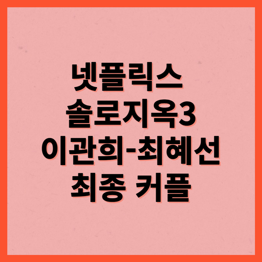 넷플릭스-솔로지옥3-이관희-최혜선-최종커플