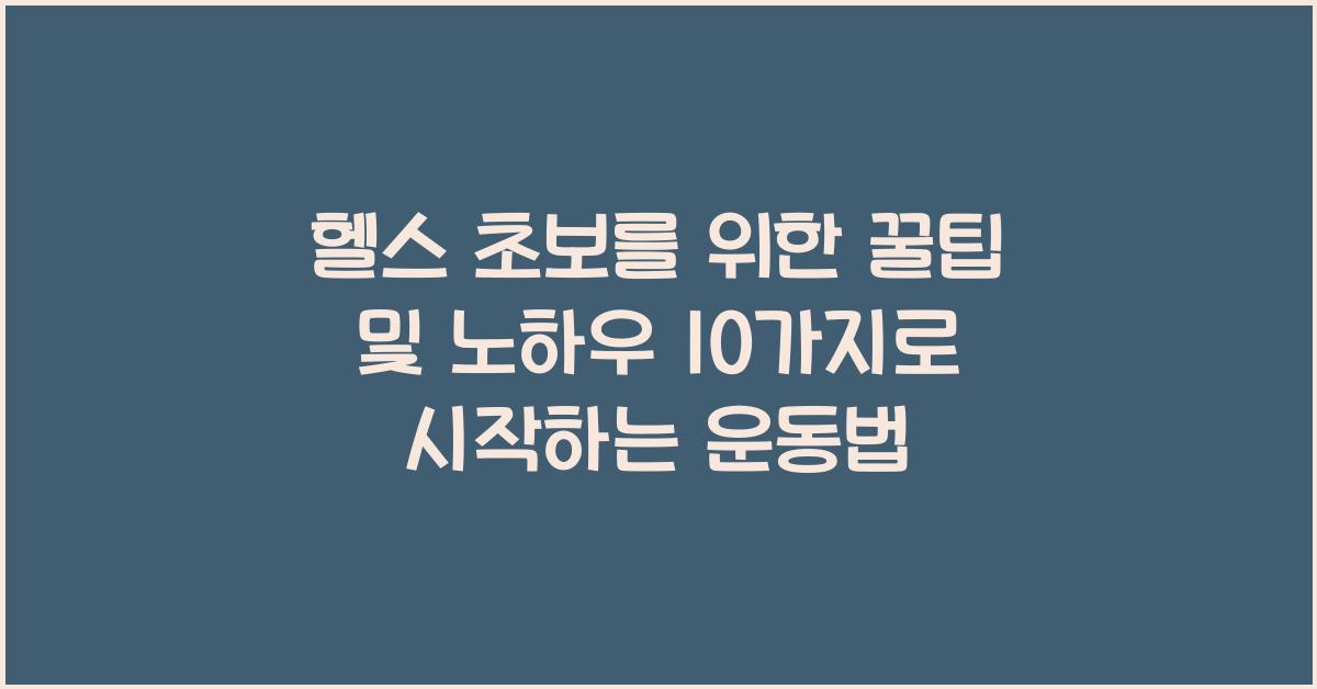 헬스 초보를 위한 꿀팁 및 노하우 10가지