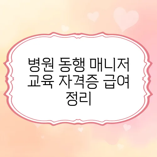 병원 동행 매니저 교육 자격증 급여 정리
