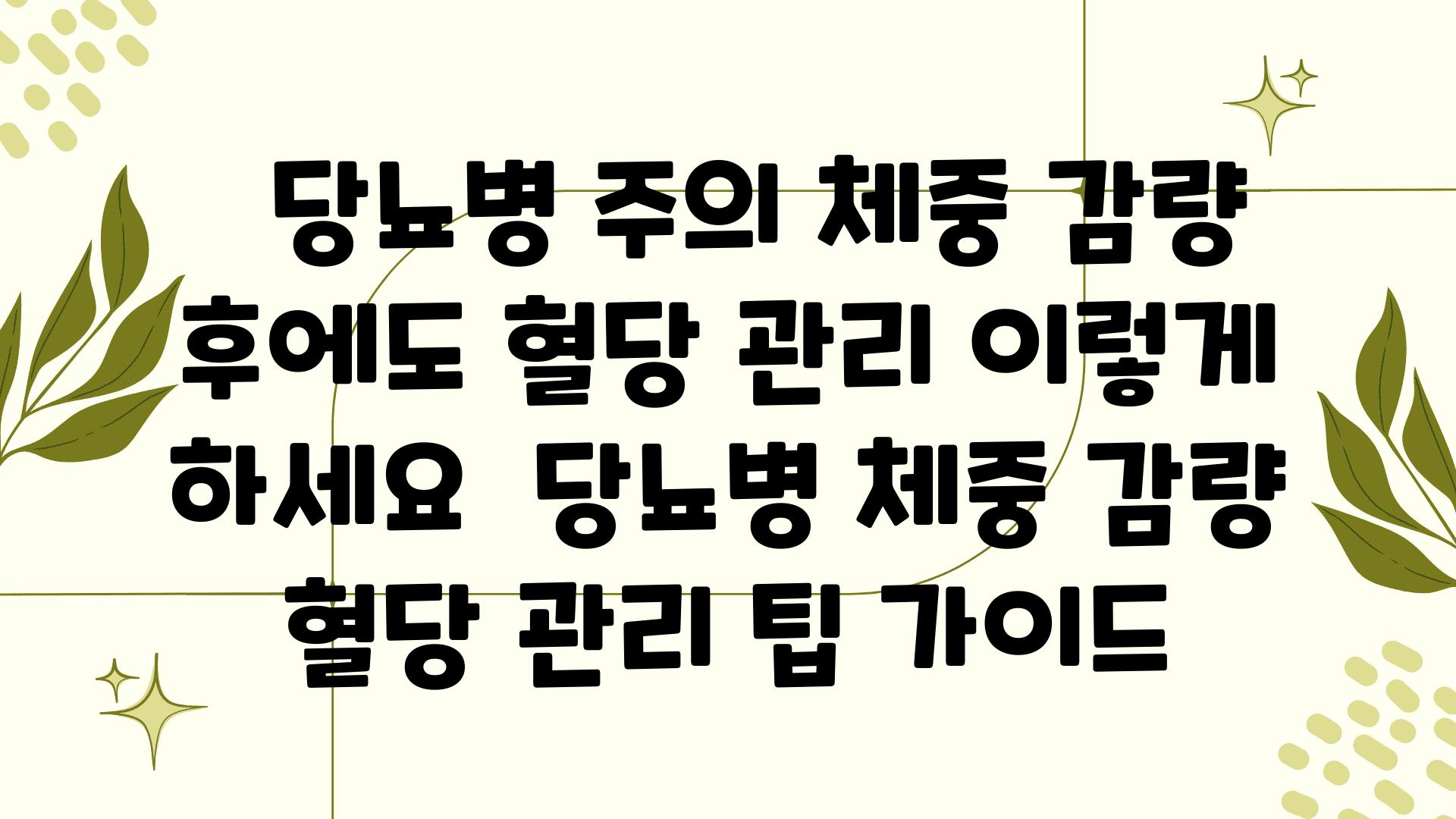   당뇨병 주의 체중 감량 후에도 혈당 관리 이렇게 하세요  당뇨병 체중 감량 혈당 관리 팁 설명서