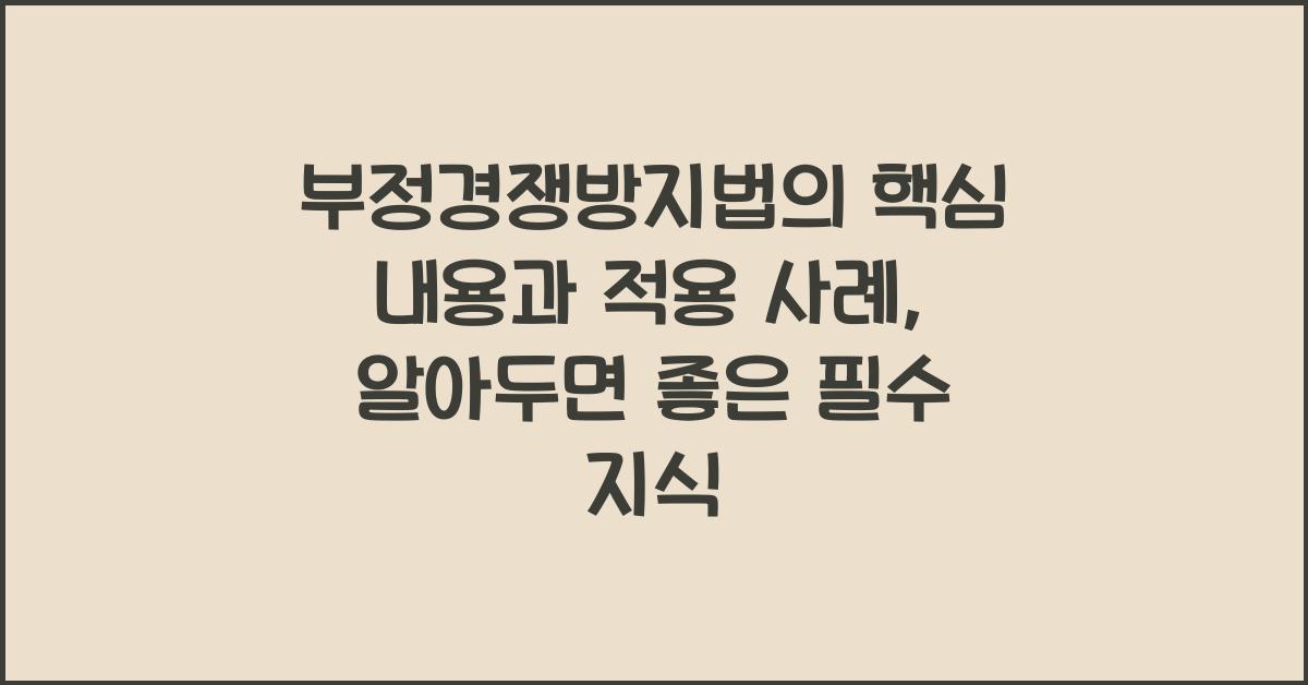부정경쟁방지법의 핵심 내용과 적용 사례