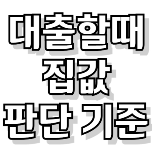 대출할때 집값 판단 기준
