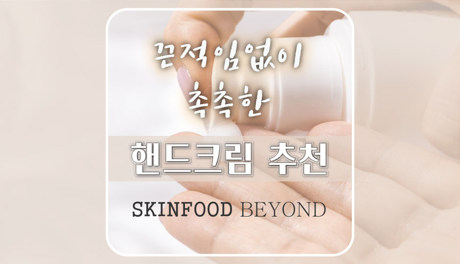  [스킨푸드/비욘드] 끈적임없이 촉촉한 여름철에 어울리는 핸드크림 추천