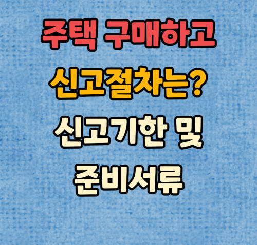  주택을 구매 후 신고 절차 :: 신고기한 및 준비서류