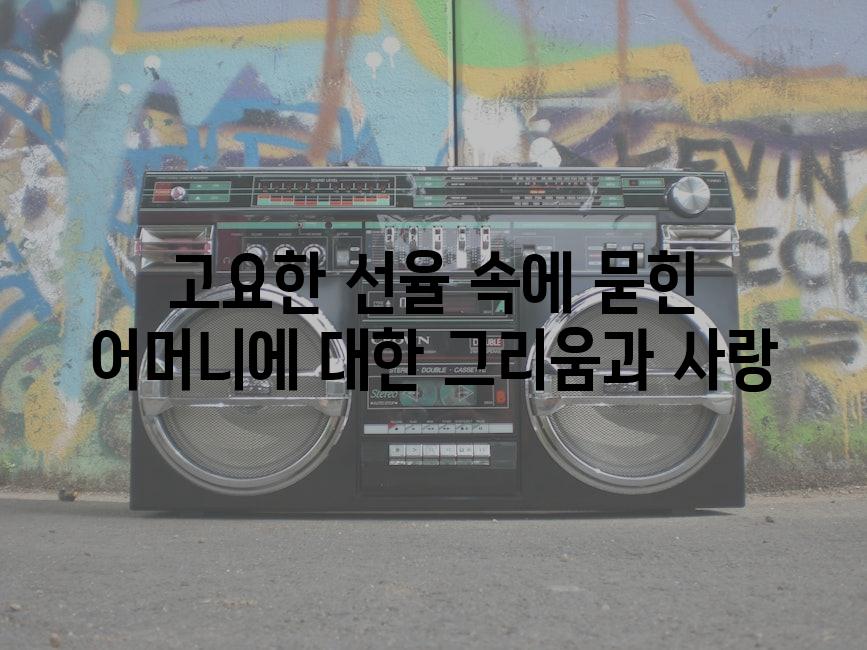 고요한 선율 속에 묻힌 어머니에 대한 그리움과 사랑