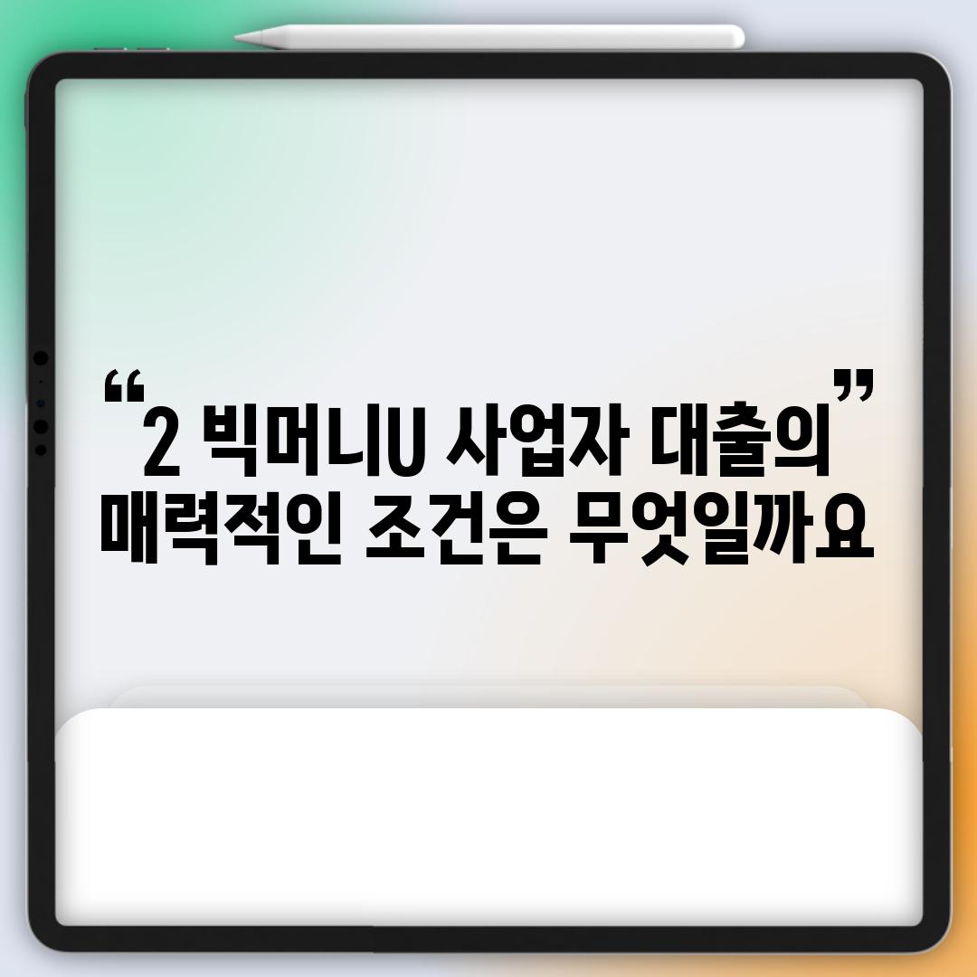 2. 빅머니U 사업자 대출의 매력적인 조건은 무엇일까요?