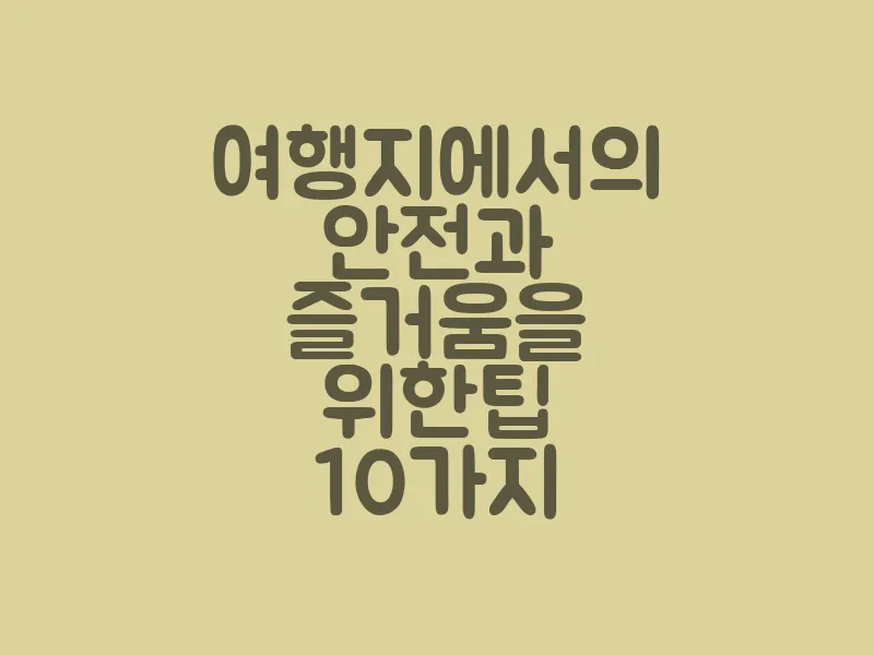 여행지에서의 안전과 즐거움을 위한 팁 10가지