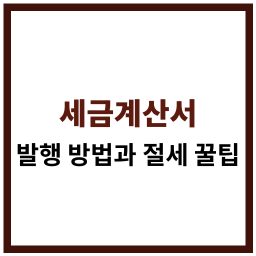 세금계산서 발행 절차와 전자세금계산서 활용법, 부가세 신고 절세 노하우 안내