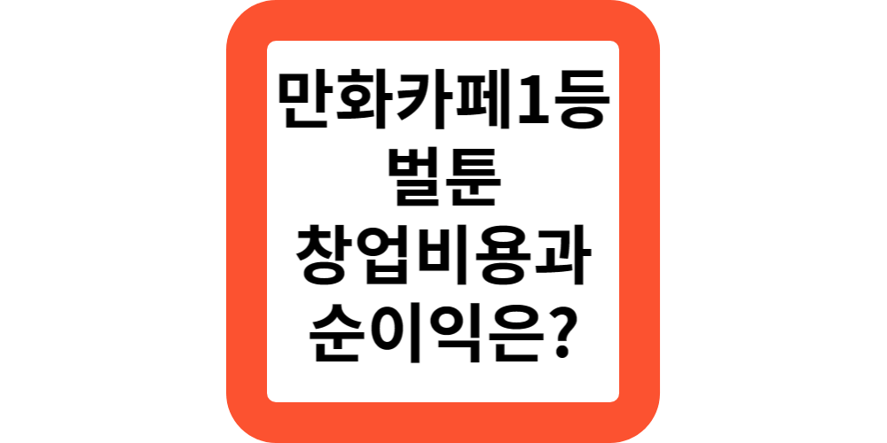  벌집 만화카페 1등 벌툰 창업 비용 및 순이익은 얼마일까?창업후기,정부지원