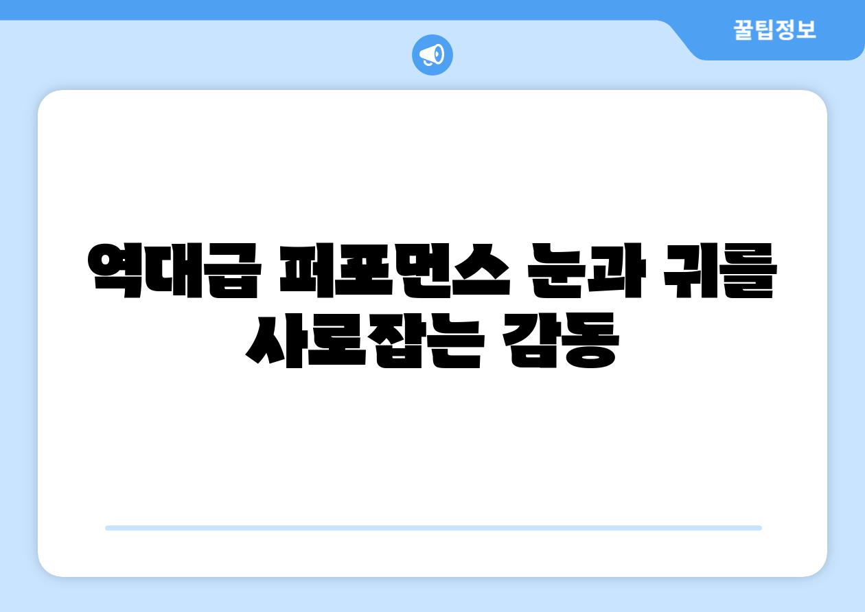 역대급 퍼포먼스 눈과 귀를 사로잡는 감동